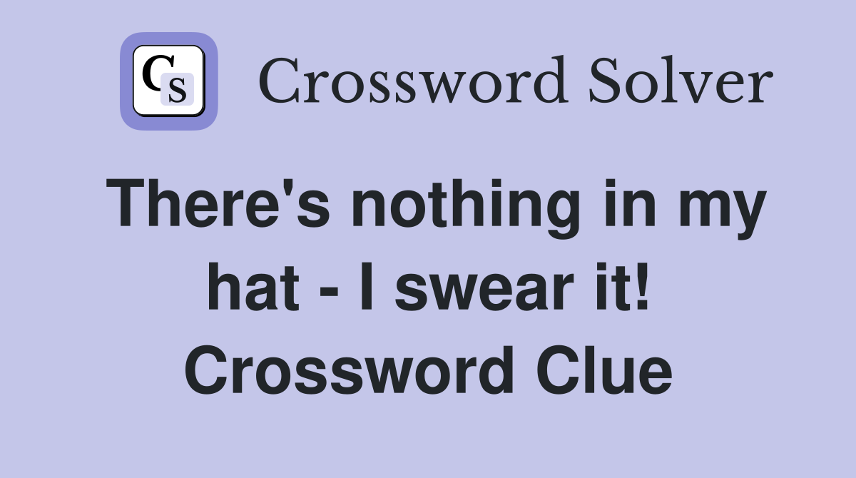There's nothing in my hat - I swear it! Crossword Clue