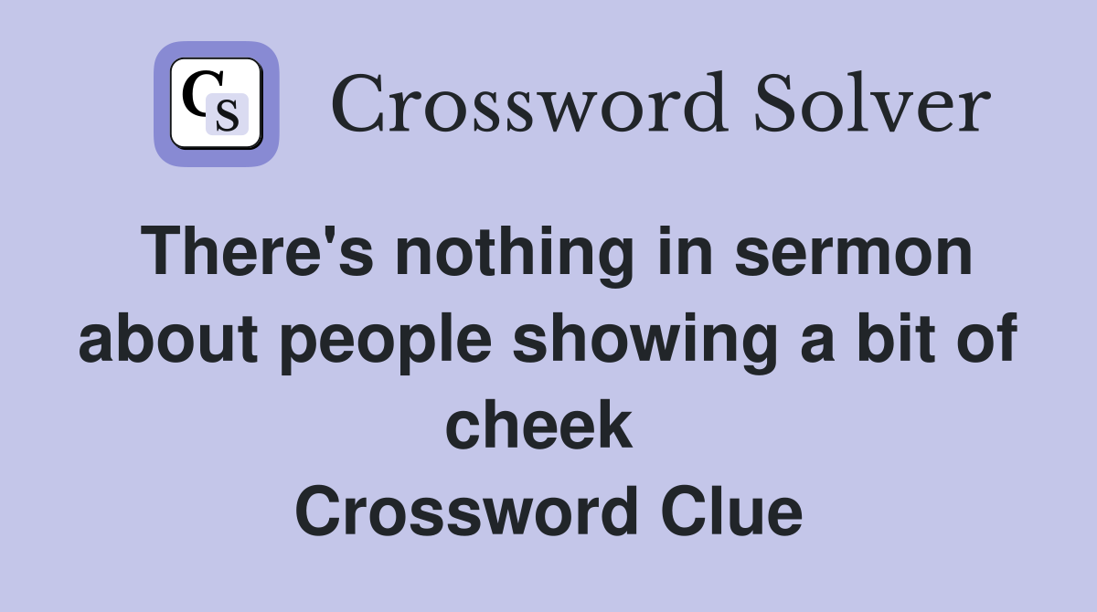 There's nothing in sermon about people showing a bit of cheek  Crossword Clue