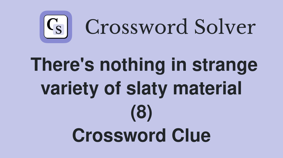 There's nothing in strange variety of slaty material (8) Crossword Clue