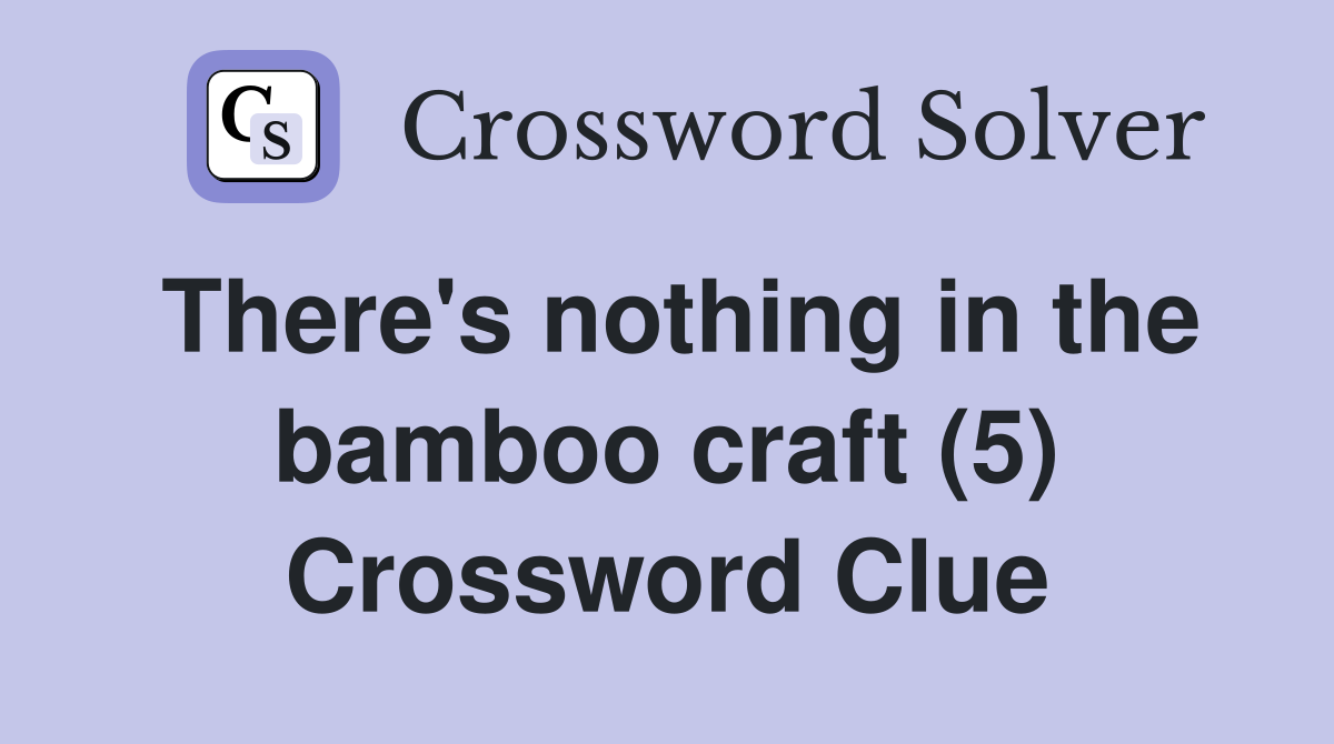 There #39 s nothing in the bamboo craft (5) Crossword Clue Answers