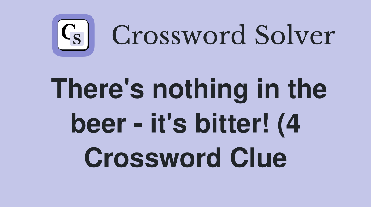 There #39 s nothing in the beer it #39 s bitter (4) Crossword Clue Answers There #39 s nothing in the beer it #39 s bitter (4) Crossword Clue Answers