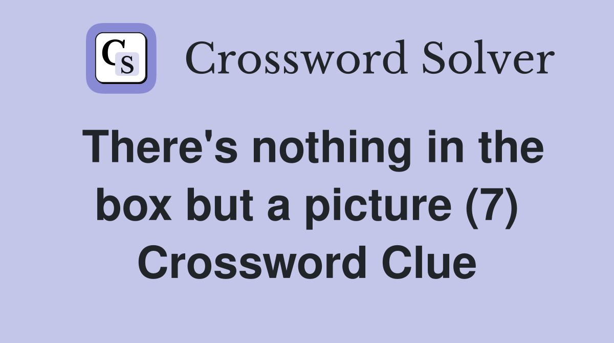 There's nothing in the box but a picture (7) Crossword Clue