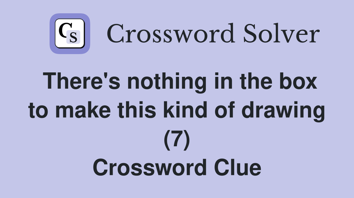 There's nothing in the box to make this kind of drawing (7) Crossword Clue