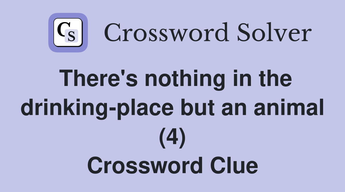 There's nothing in the drinking-place but an animal (4) Crossword Clue