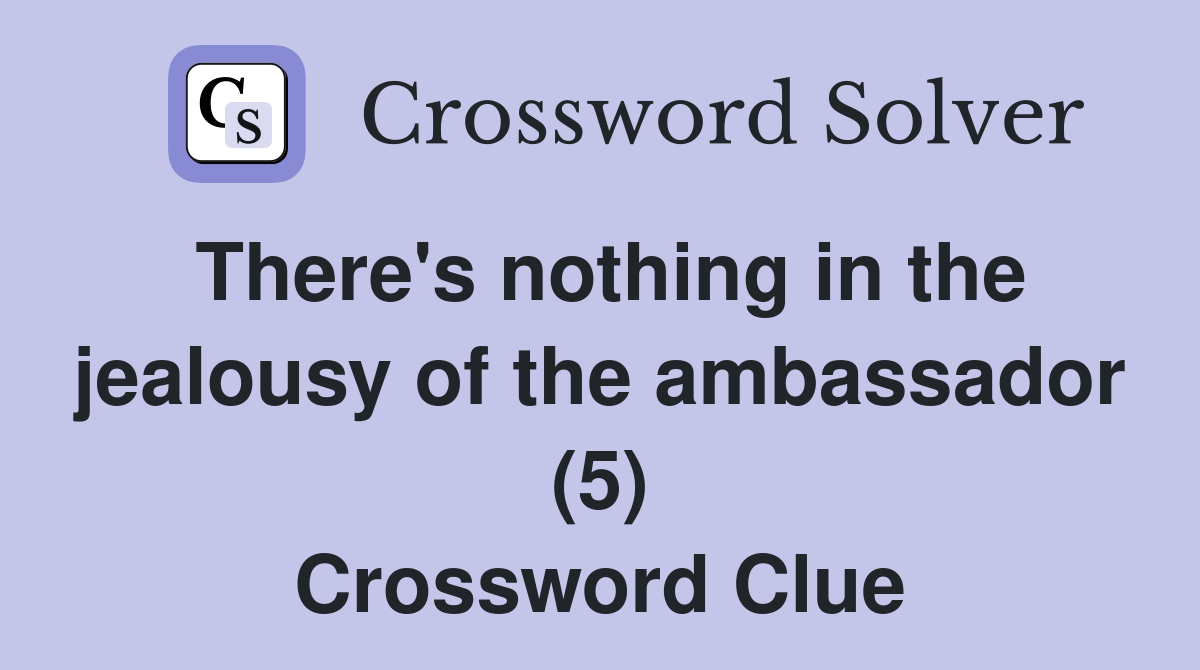 There's nothing in the jealousy of the ambassador (5) Crossword Clue