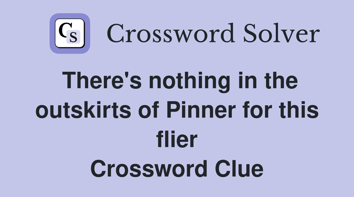 There's nothing in the outskirts of Pinner for this flier Crossword Clue