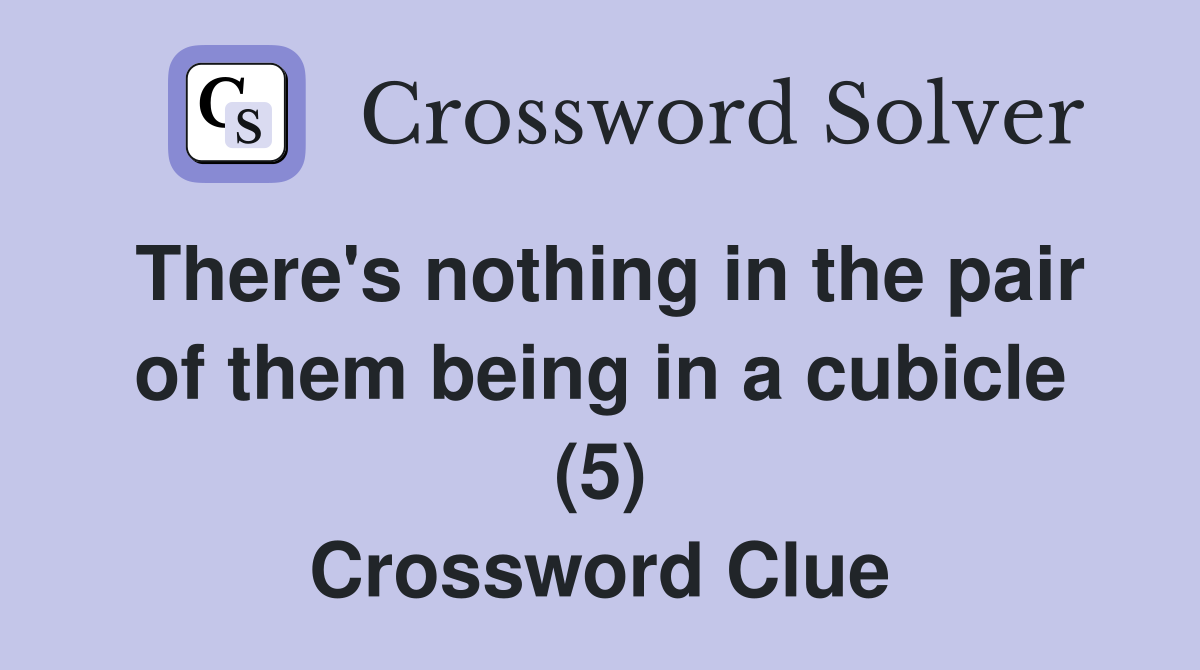 There's nothing in the pair of them being in a cubicle (5) Crossword Clue