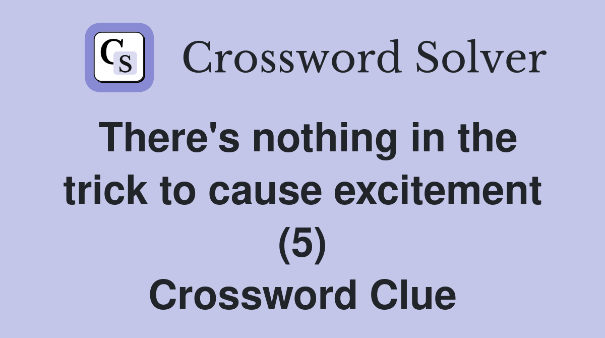 There's nothing in the trick to cause excitement (5) Crossword Clue