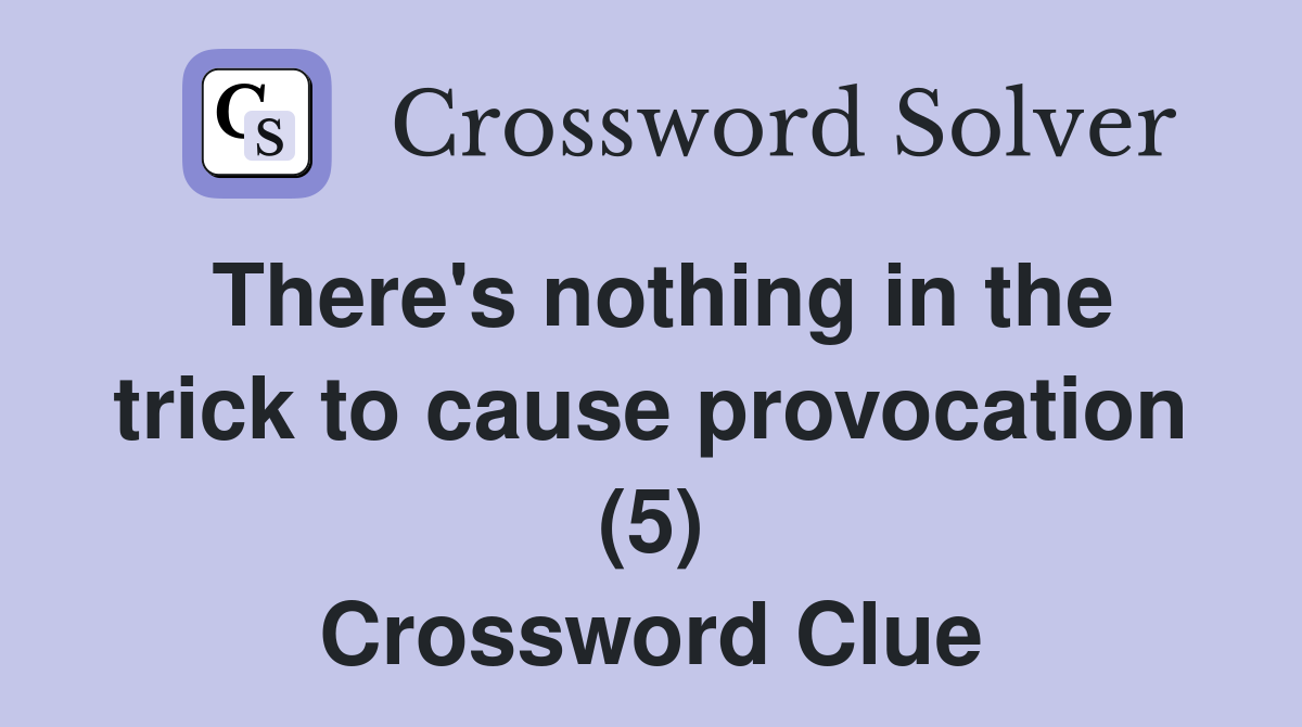 There's nothing in the trick to cause provocation (5) Crossword Clue