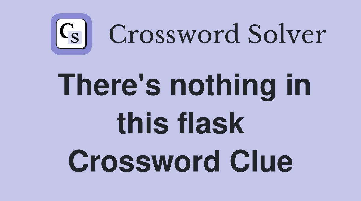 There's nothing in this flask Crossword Clue