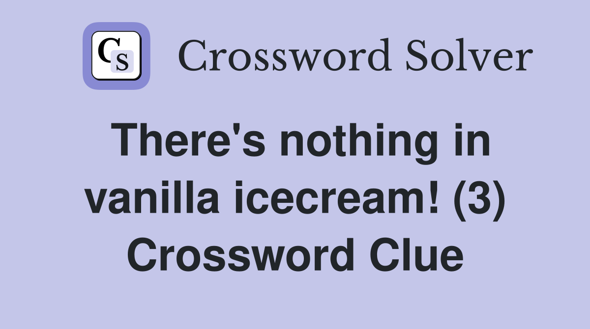 There's nothing in vanilla icecream! (3) Crossword Clue