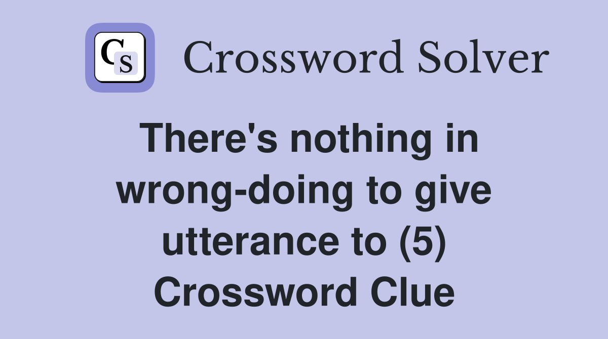 There's nothing in wrong-doing to give utterance to (5) Crossword Clue