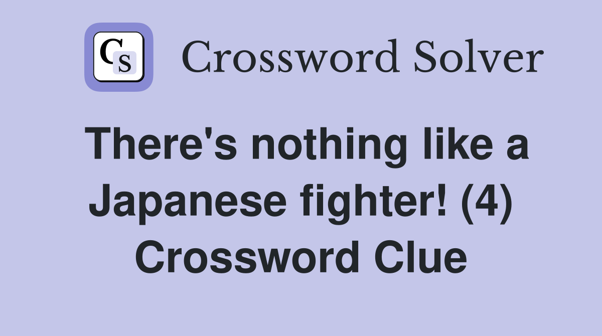 There's nothing like a Japanese fighter! (4) Crossword Clue