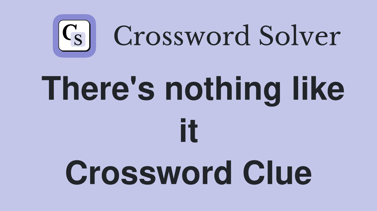 There's nothing like it Crossword Clue