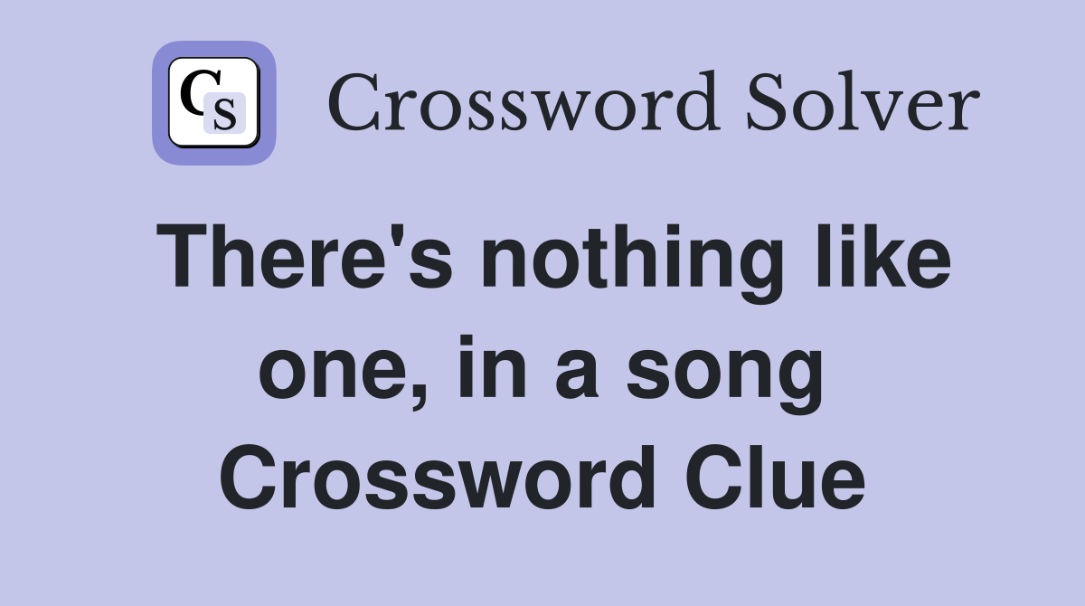 There's nothing like one, in a song Crossword Clue
