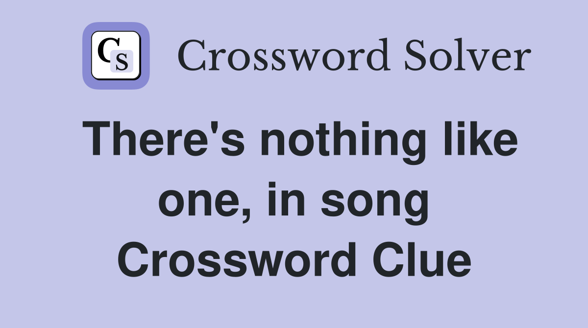 There's nothing like one, in song Crossword Clue