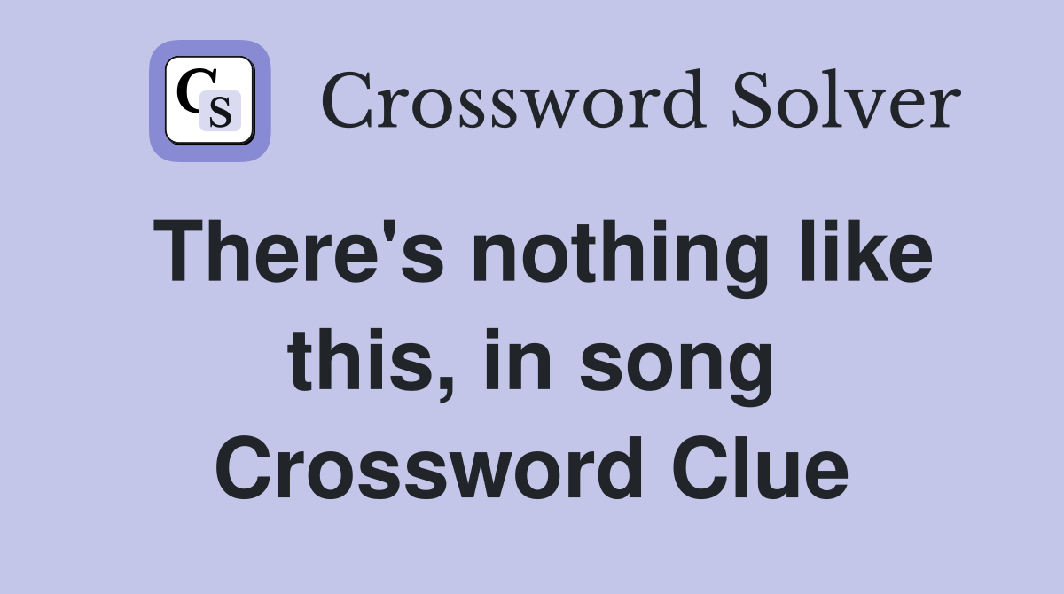 There's nothing like this, in song Crossword Clue