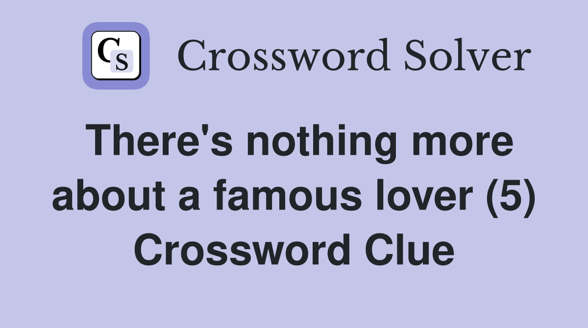 There's nothing more about a famous lover (5) Crossword Clue