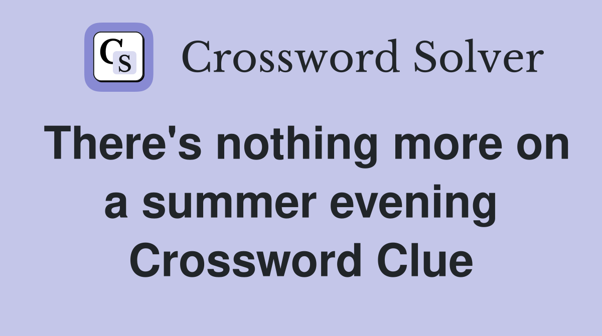 There's nothing more on a summer evening Crossword Clue
