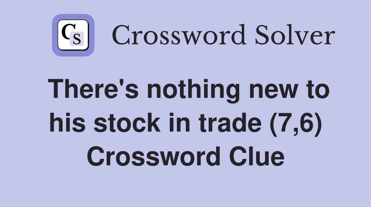 There's nothing new to his stock in trade (7,6) Crossword Clue