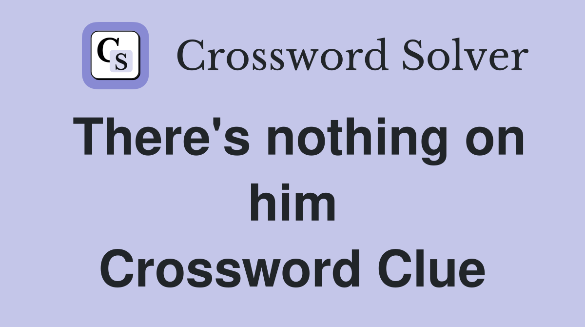 There's nothing on him Crossword Clue