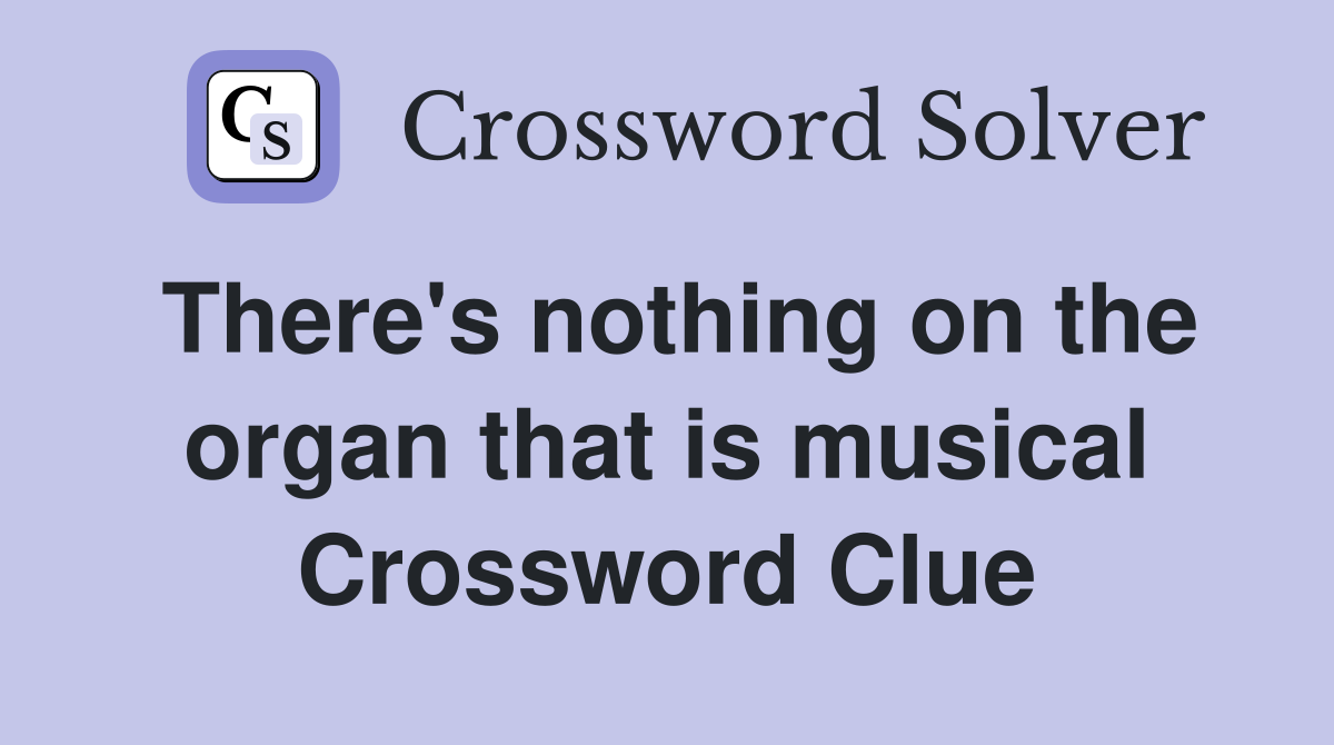 There's nothing on the organ that is musical Crossword Clue