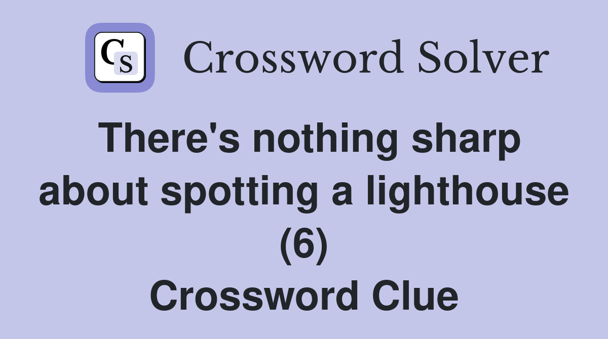 There's nothing sharp about spotting a lighthouse (6) Crossword Clue