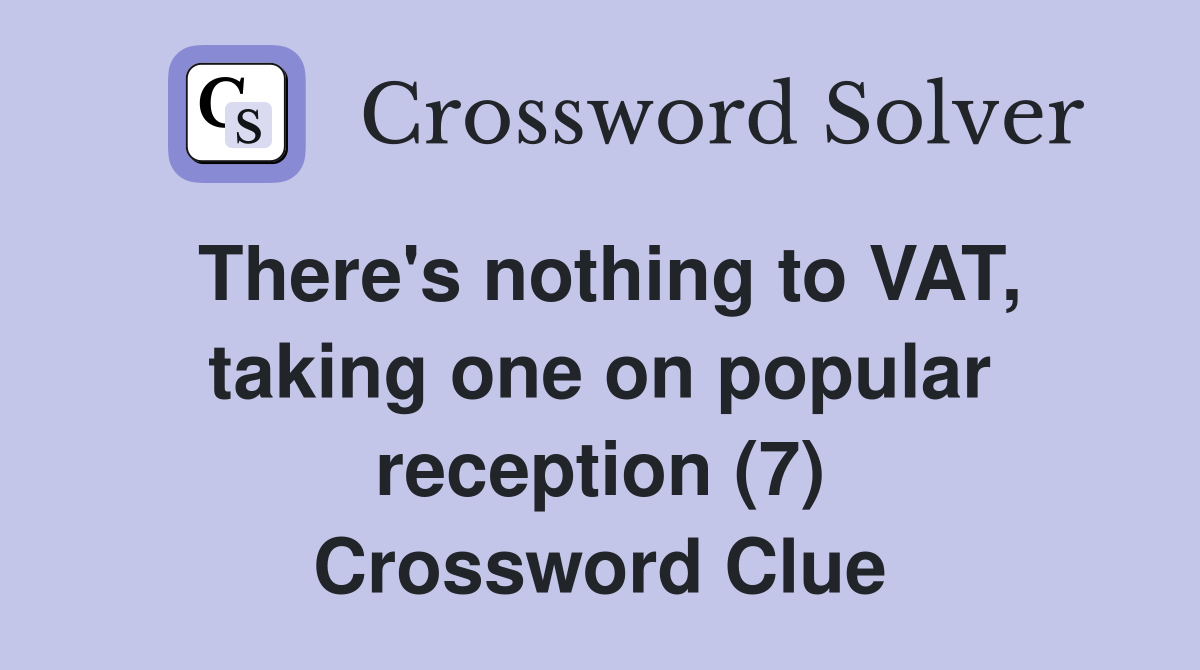 There's nothing to VAT, taking one on popular reception (7) Crossword Clue