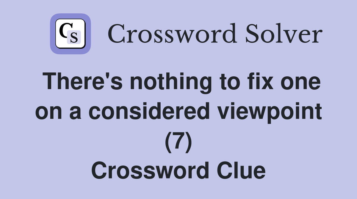 There's nothing to fix one on a considered viewpoint (7) Crossword Clue