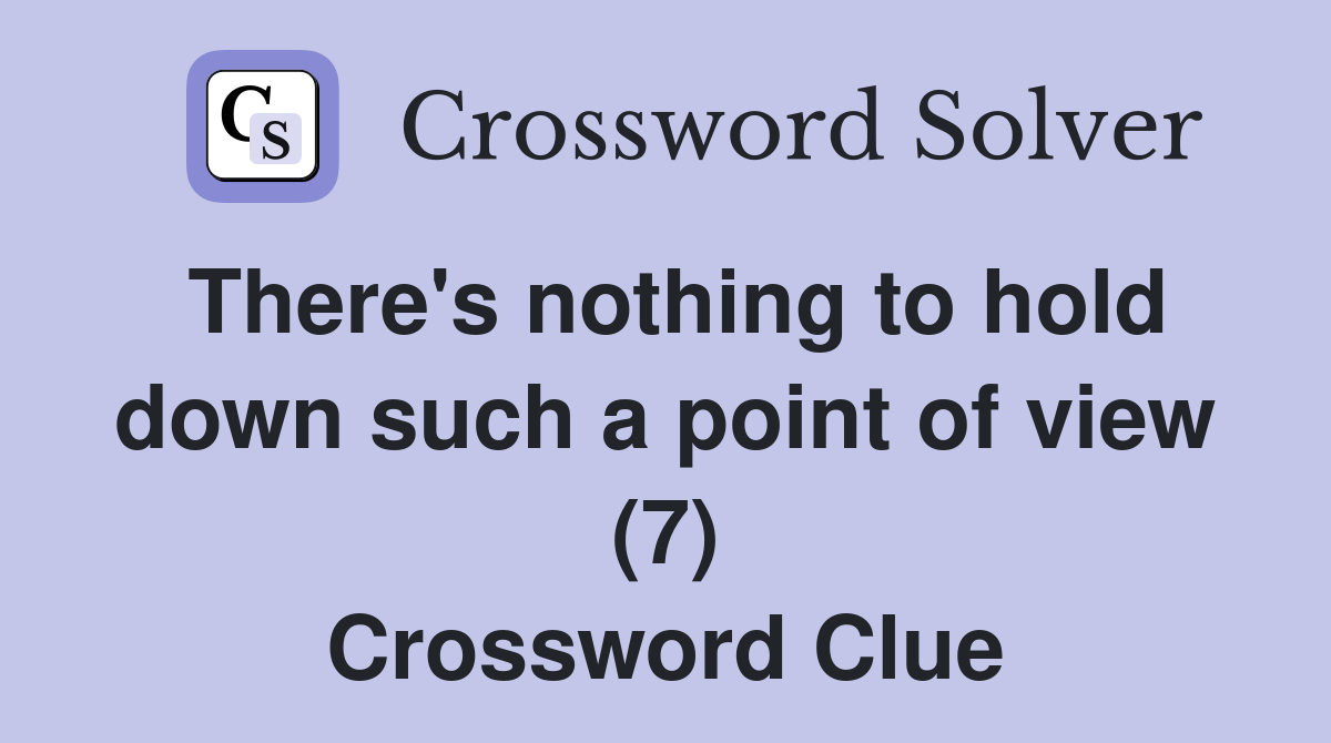 There's nothing to hold down such a point of view (7) Crossword Clue