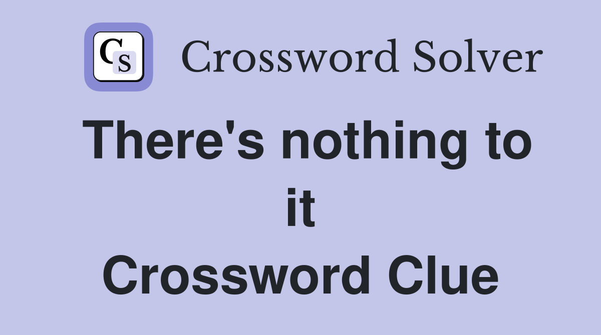 There's nothing to it Crossword Clue