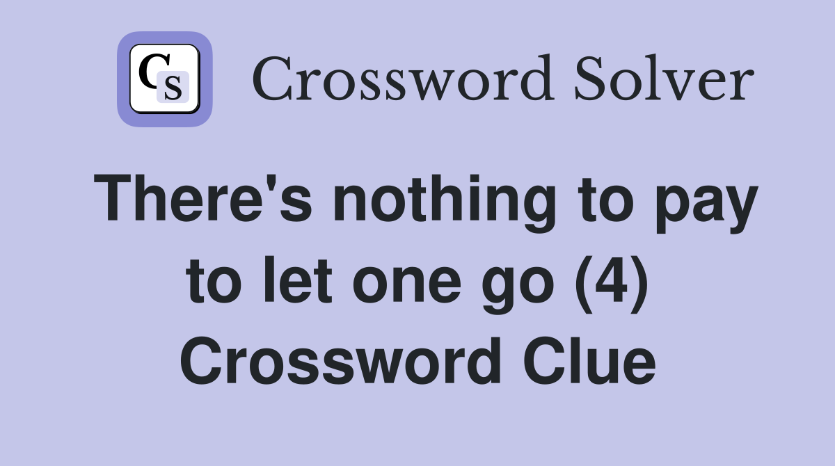 There's nothing to pay to let one go (4) Crossword Clue