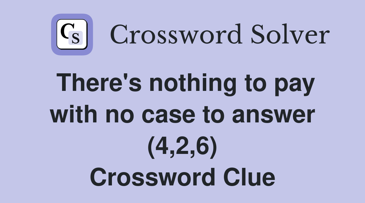 There's nothing to pay with no case to answer (4,2,6) Crossword Clue