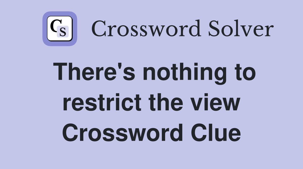 There's nothing to restrict the view Crossword Clue