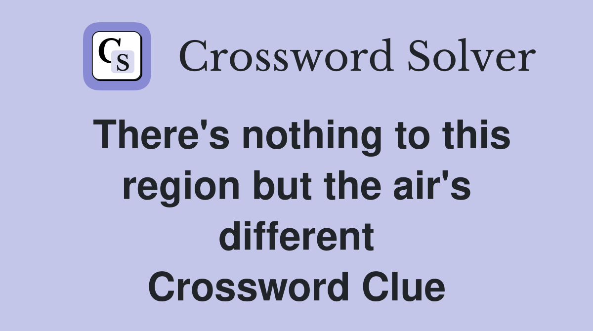 There's nothing to this region but the air's different Crossword Clue