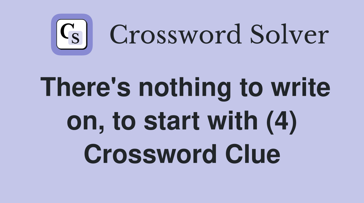 There's nothing to write on, to start with (4) Crossword Clue
