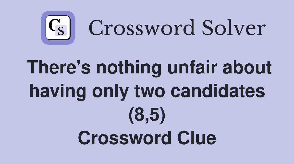 There's nothing unfair about having only two candidates (8,5) Crossword Clue