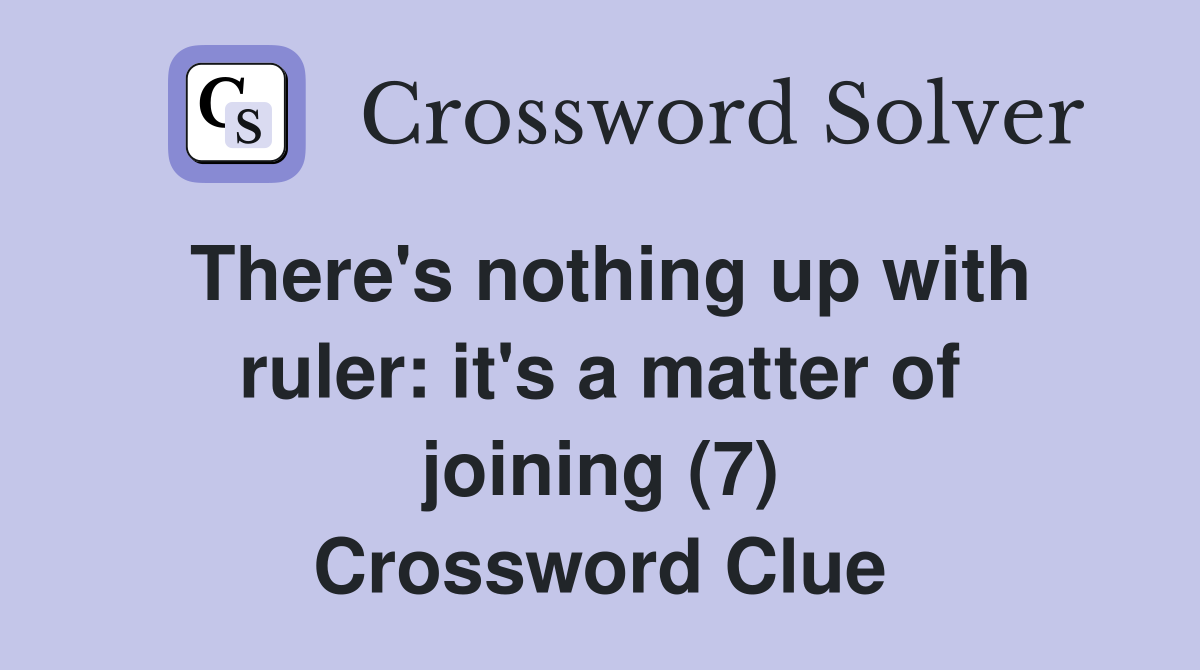 There's nothing up with ruler: it's a matter of joining (7) Crossword Clue