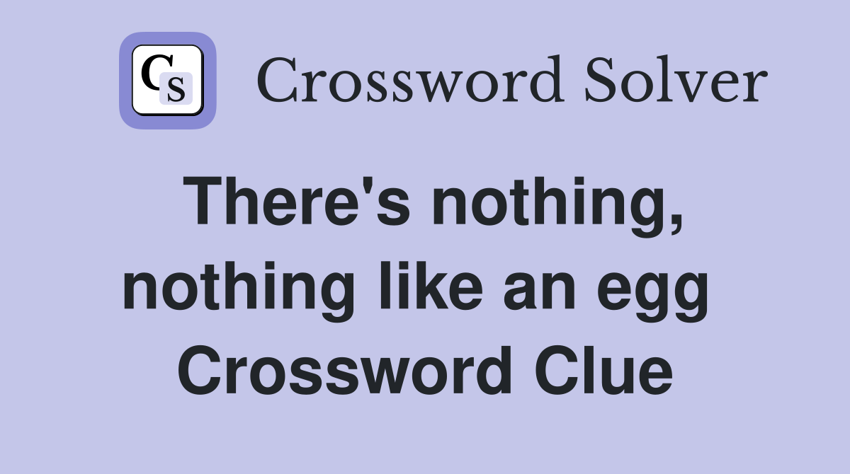 There's nothing, nothing like an egg  Crossword Clue