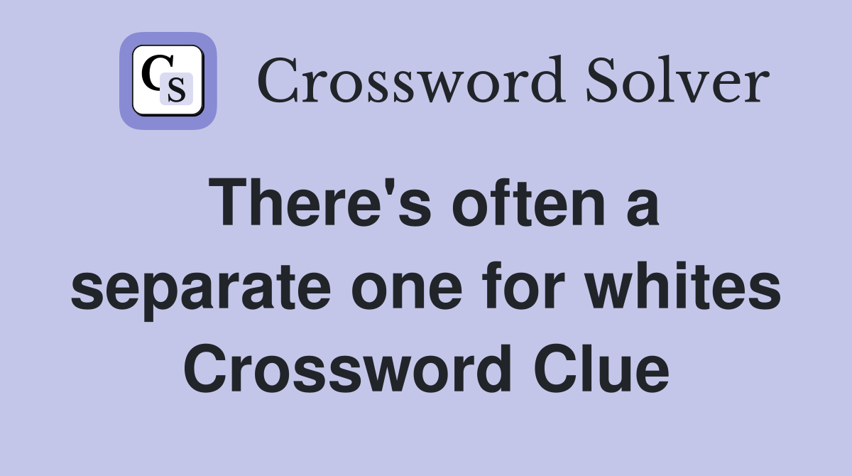 There's often a separate one for whites Crossword Clue
