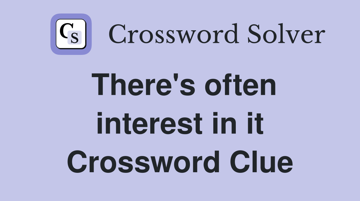 There's often interest in it Crossword Clue