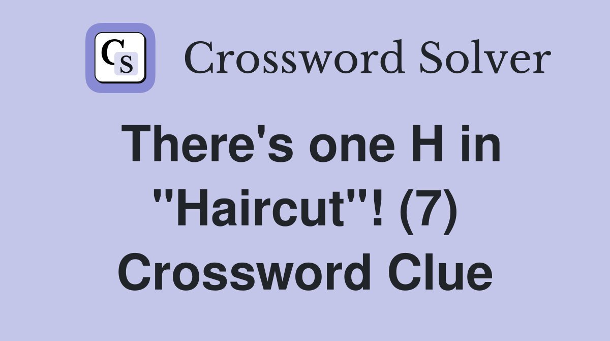 There's one H in "Haircut"! (7) Crossword Clue