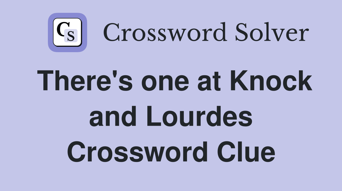 There's one at Knock and Lourdes Crossword Clue
