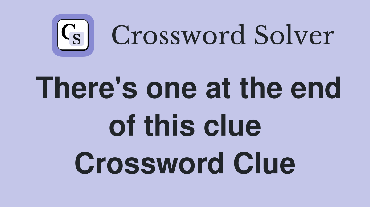 There's one at the end of this clue Crossword Clue