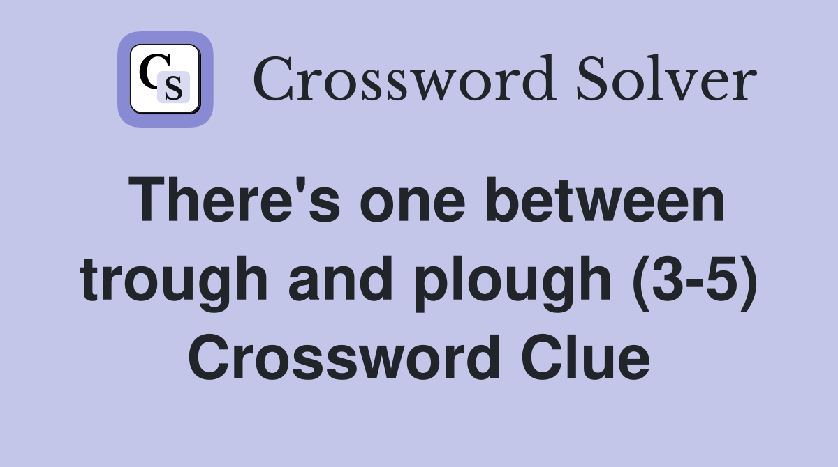 There's one between trough and plough (3-5) Crossword Clue