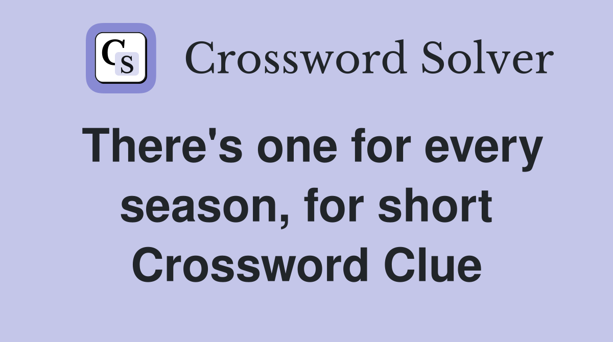 There's one for every season, for short Crossword Clue