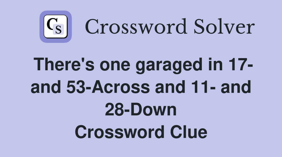 There's one garaged in 17- and 53-Across and 11- and 28-Down Crossword Clue