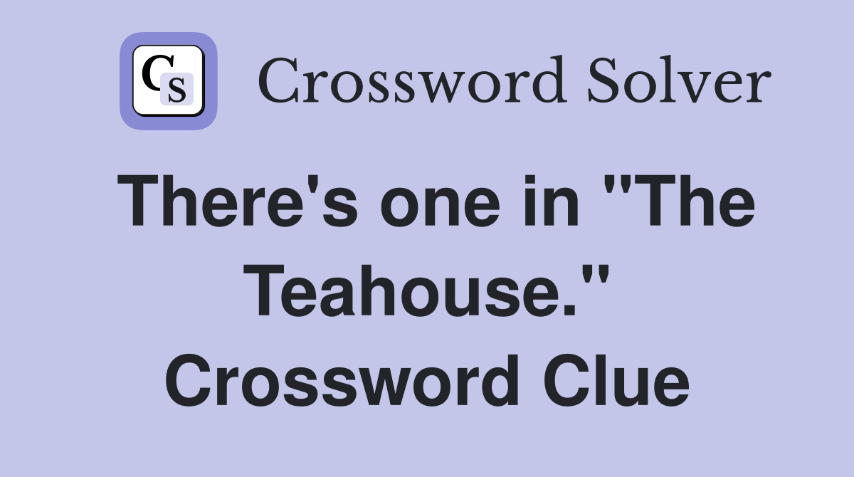 There's one in "The Teahouse." Crossword Clue