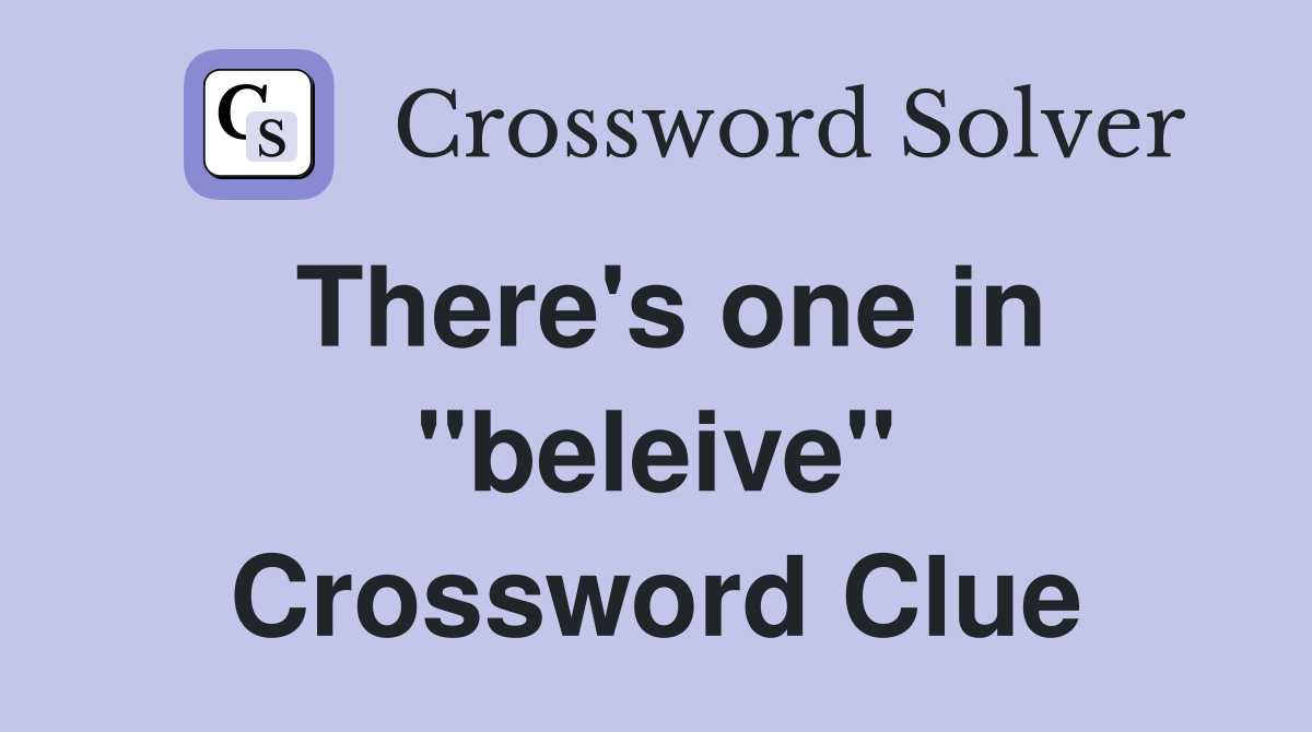 There's one in "beleive" Crossword Clue