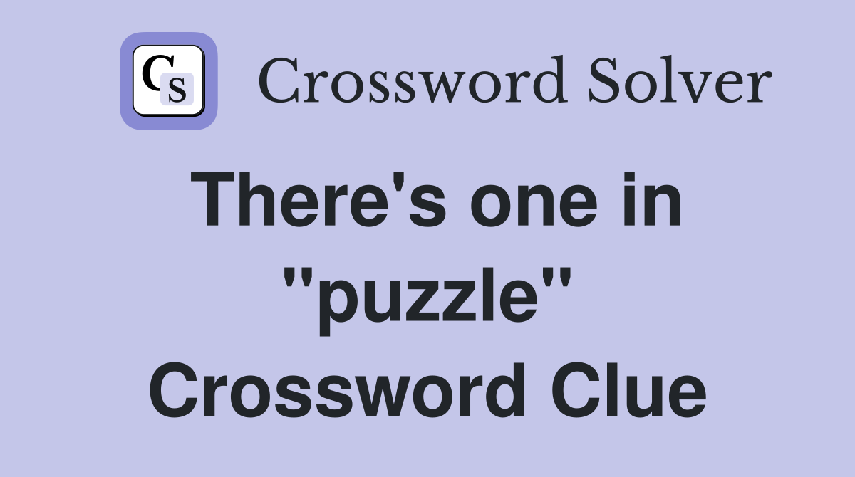 There's one in "puzzle" Crossword Clue